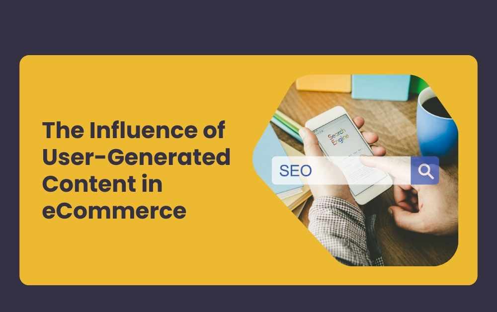 The Influence of User-Generated Content in eCommerce